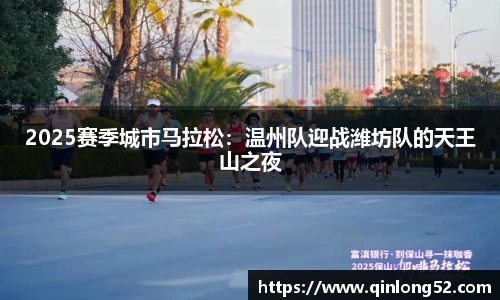 2025赛季城市马拉松：温州队迎战潍坊队的天王山之夜