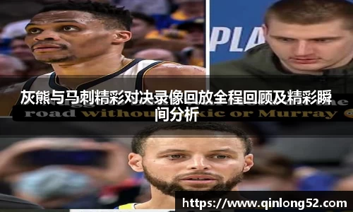 灰熊与马刺精彩对决录像回放全程回顾及精彩瞬间分析